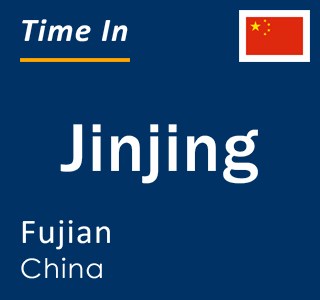 Current local time in Jinjing, Fujian, China