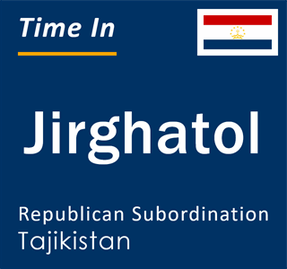 Current local time in Jirghatol, Republican Subordination, Tajikistan