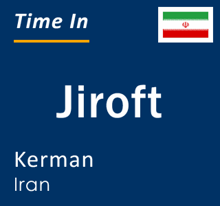 Current local time in Jiroft, Kerman, Iran