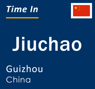 Current local time in Jiuchao, Guizhou, China