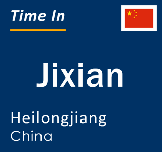 Current local time in Jixian, Heilongjiang, China