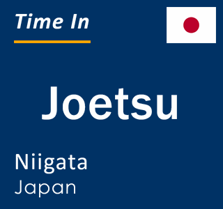 Current time in Joetsu, Niigata, Japan