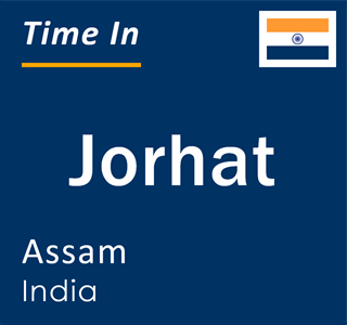 Current time in Jorhat, Assam, India