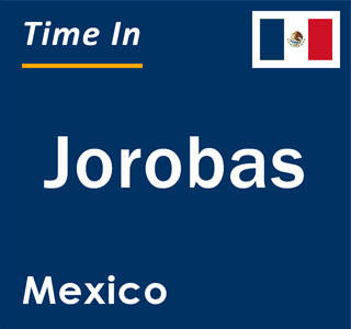 Current local time in Jorobas, Mexico