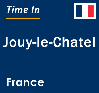 Current local time in Jouy-le-Chatel, France