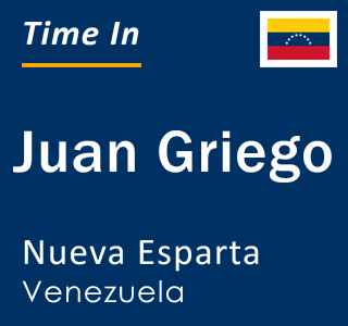Current local time in Juan Griego, Nueva Esparta, Venezuela