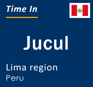 Current local time in Jucul, Lima region, Peru