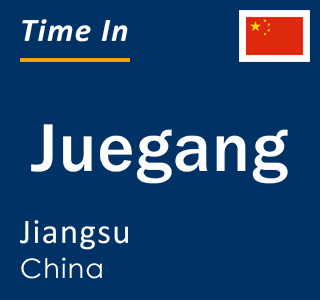 Current local time in Juegang, Jiangsu, China