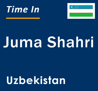 Current local time in Juma Shahri, Uzbekistan