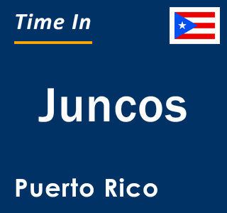 Current local time in Juncos, Puerto Rico