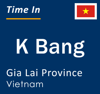 Current local time in K Bang, Gia Lai Province, Vietnam