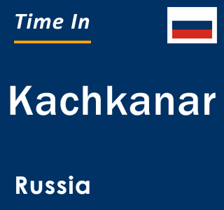 Current local time in Kachkanar, Russia