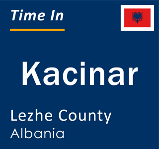 Current local time in Kacinar, Lezhe County, Albania