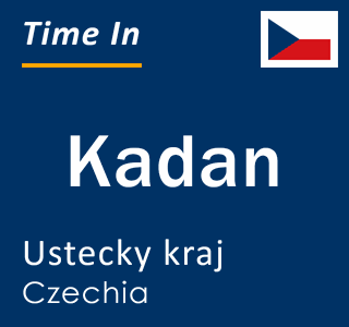 Current time in Kadan, Ustecky kraj, Czechia