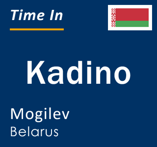 Current local time in Kadino, Mogilev, Belarus