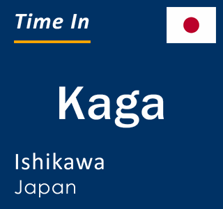 Current local time in Kaga, Ishikawa, Japan