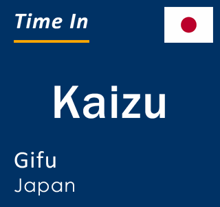 Current local time in Kaizu, Gifu, Japan