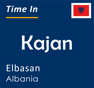 Current time in Kajan, Elbasan, Albania