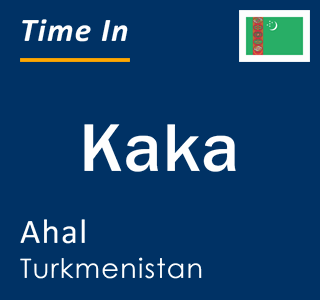 Current local time in Kaka, Ahal, Turkmenistan