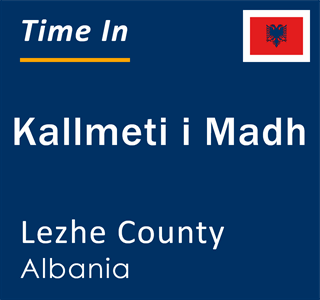 Current local time in Kallmeti i Madh, Lezhe County, Albania