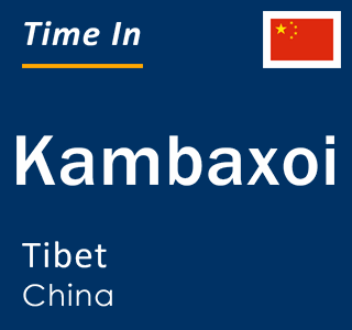Current local time in Kambaxoi, Tibet, China