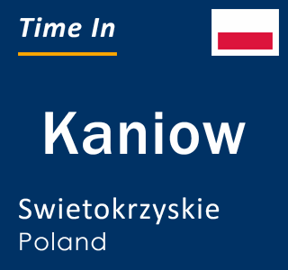 Current local time in Kaniow, Swietokrzyskie, Poland