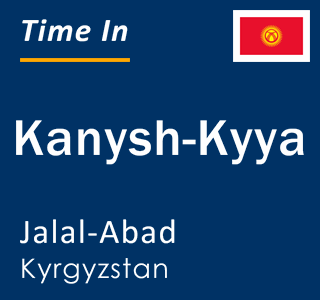 Current local time in Kanysh-Kyya, Jalal-Abad, Kyrgyzstan