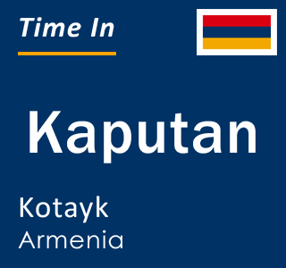 Current local time in Kaputan, Kotayk, Armenia