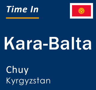 Current time in Kara-Balta, Chuy, Kyrgyzstan