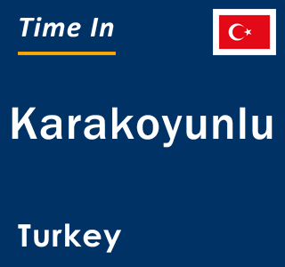 Current local time in Karakoyunlu, Turkey