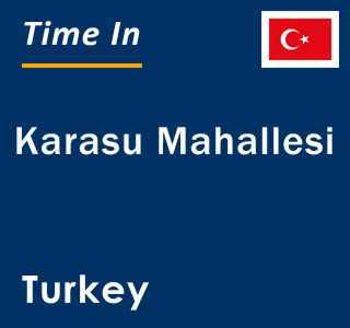 Current local time in Karasu Mahallesi, Turkey