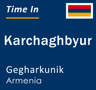 Current local time in Karchaghbyur, Gegharkunik, Armenia