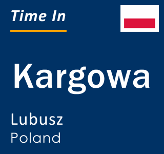 Current local time in Kargowa, Lubusz, Poland