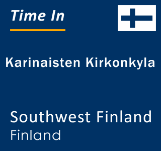 Current local time in Karinaisten Kirkonkyla, Southwest Finland, Finland