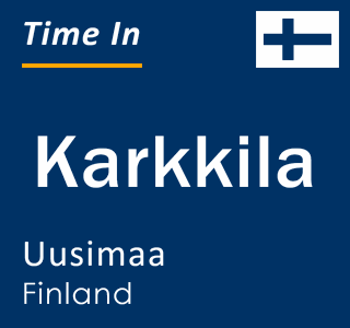 Current local time in Karkkila, Uusimaa, Finland