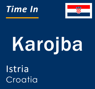 Current local time in Karojba, Istria, Croatia