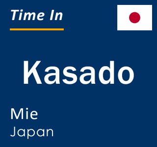 Current time in Kasado, Mie, Japan