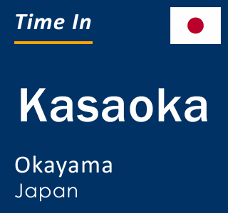 Current local time in Kasaoka, Okayama, Japan