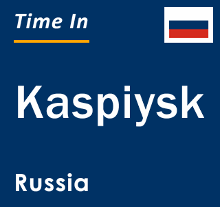 Current local time in Kaspiysk, Russia