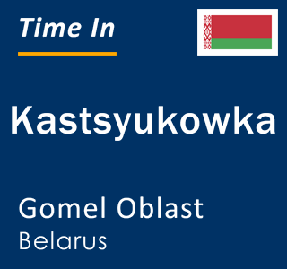 Current local time in Kastsyukowka, Gomel Oblast, Belarus