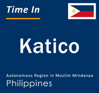 Current local time in Katico, Autonomous Region in Muslim Mindanao, Philippines