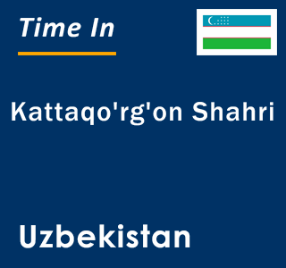 Current local time in Kattaqo'rg'on Shahri, Uzbekistan