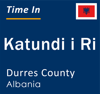 Current local time in Katundi i Ri, Durres County, Albania