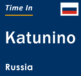 Current local time in Katunino, Russia