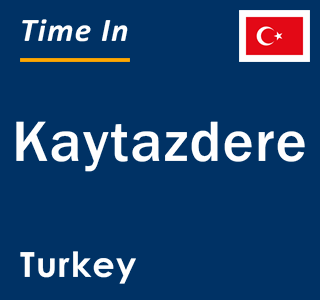 Current local time in Kaytazdere, Turkey