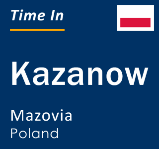 Current local time in Kazanow, Mazovia, Poland