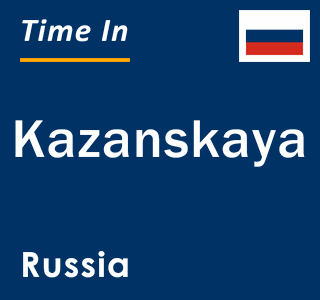 Current local time in Kazanskaya, Russia