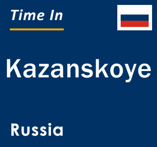 Current local time in Kazanskoye, Russia