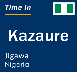 Current local time in Kazaure, Jigawa, Nigeria