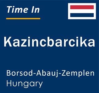 Current local time in Kazincbarcika, Borsod-Abauj-Zemplen, Hungary